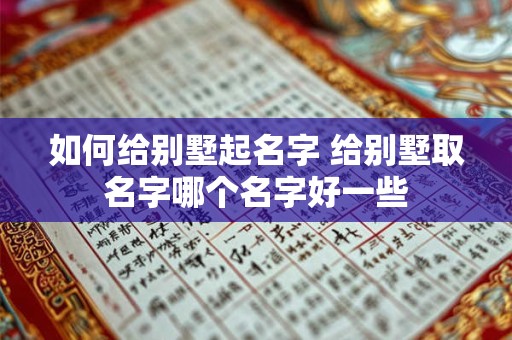 如何给别墅起名字 给别墅取名字哪个名字好一些