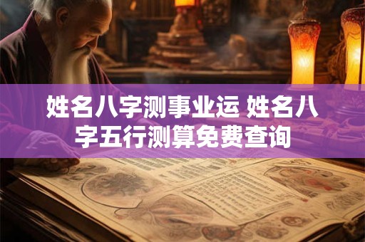 姓名八字测事业运 姓名八字五行测算免费查询