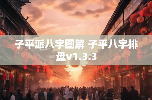 子平派八字图解 子平八字排盘v1.3.3