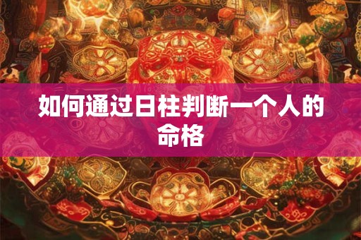 如何通过日柱判断一个人的命格