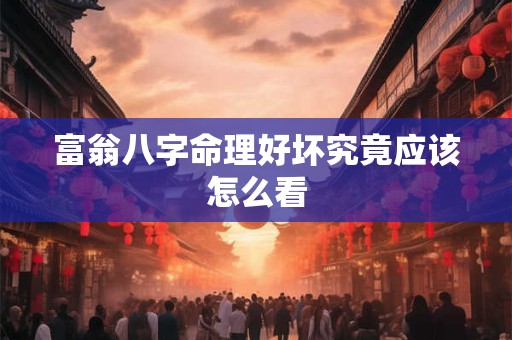 富翁八字命理好坏究竟应该怎么看