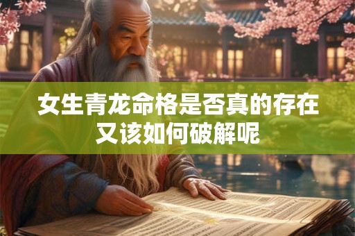 女生青龙命格是否真的存在又该如何破解呢