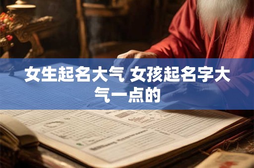 女生起名大气 女孩起名字大气一点的