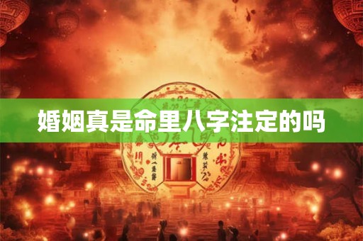 婚姻真是命里八字注定的吗