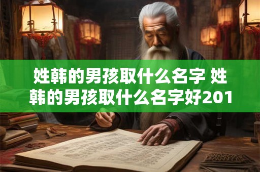 姓韩的男孩取什么名字 姓韩的男孩取什么名字好2012