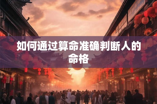 如何通过算命准确判断人的命格