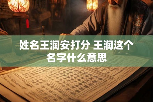 姓名王润安打分 王润这个名字什么意思