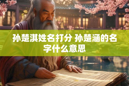 孙楚淇姓名打分 孙楚涵的名字什么意思