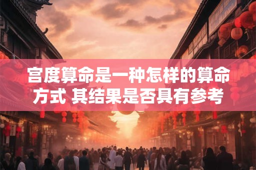 宫度算命是一种怎样的算命方式 其结果是否具有参考价值
