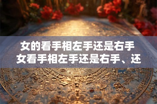 女的看手相左手还是右手 女看手相左手还是右手、还是35后看左手