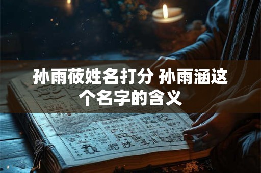 孙雨莜姓名打分 孙雨涵这个名字的含义