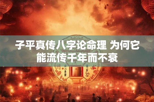 子平真传八字论命理 为何它能流传千年而不衰
