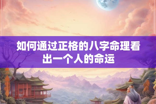如何通过正格的八字命理看出一个人的命运