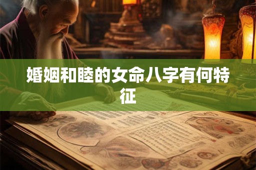 婚姻和睦的女命八字有何特征