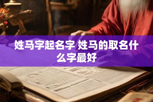 姓马字起名字 姓马的取名什么字最好
