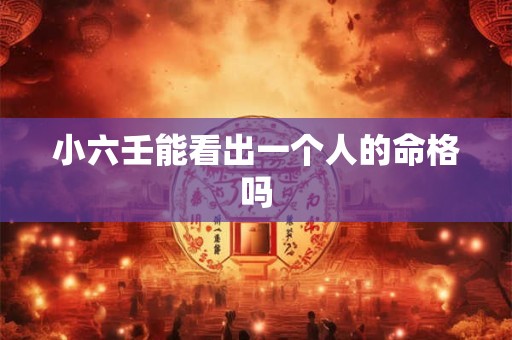 小六壬能看出一个人的命格吗