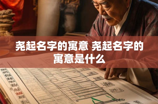 尧起名字的寓意 尧起名字的寓意是什么