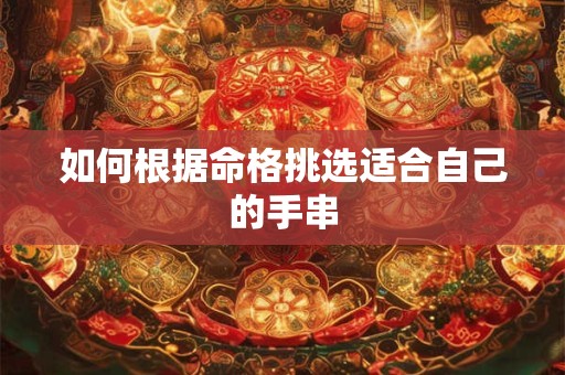 如何根据命格挑选适合自己的手串