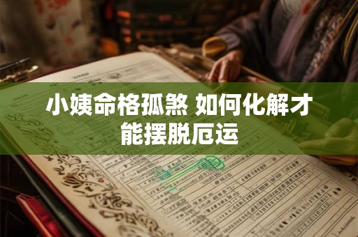 小姨命格孤煞 如何化解才能摆脱厄运