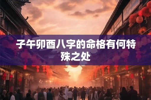 子午卯酉八字的命格有何特殊之处
