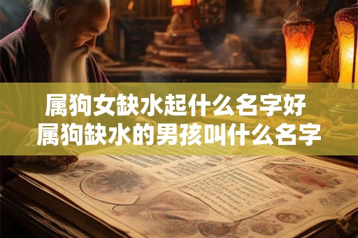 属狗女缺水起什么名字好 属狗缺水的男孩叫什么名字好