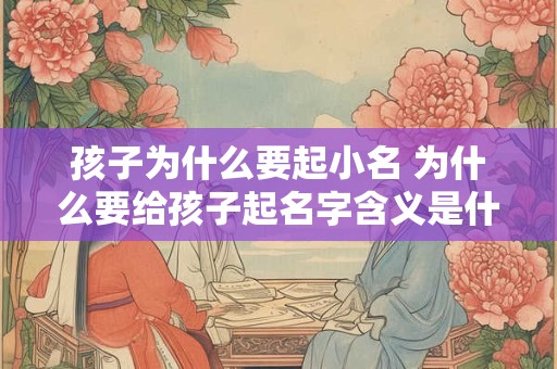 孩子为什么要起小名 为什么要给孩子起名字含义是什么