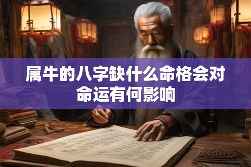 属牛的八字缺什么命格会对命运有何影响
