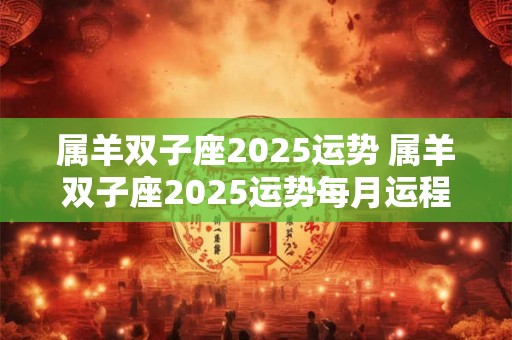 属羊双子座2026运势 属羊双子座2026运势每月运程