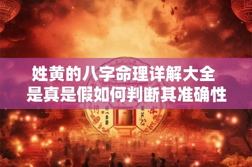 姓黄的八字命理详解大全 是真是假如何判断其准确性