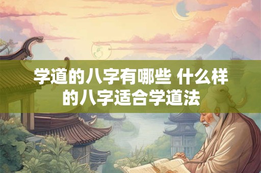 学道的八字有哪些 什么样的八字适合学道法