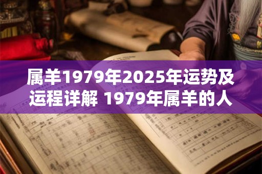 属羊1979年2025年运势及运程详解 1979年属羊的人2025年的运势及运程