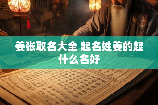 姜张取名大全 起名姓姜的起什么名好