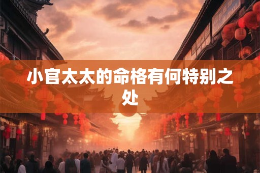 小官太太的命格有何特别之处 小官太太的命格有何特别之处
