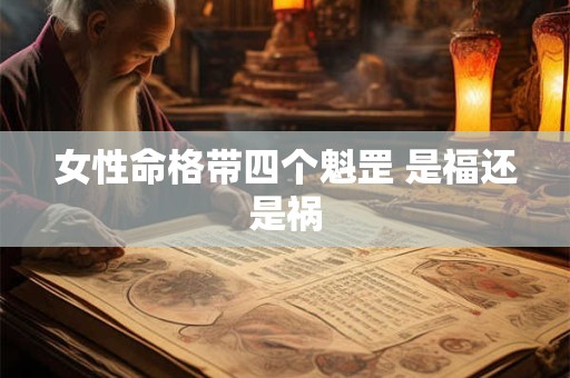 女性命格带四个魁罡 是福还是祸