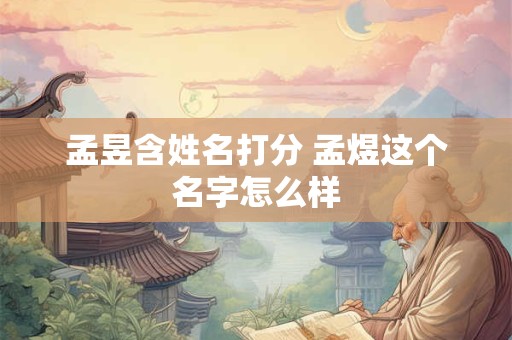 孟昱含姓名打分 孟煜这个名字怎么样