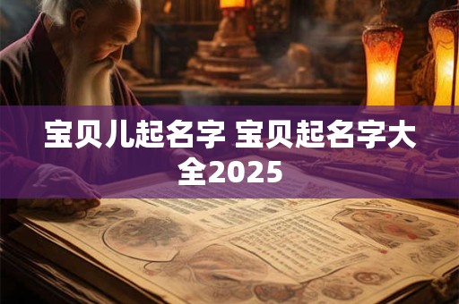 宝贝儿起名字 宝贝起名字大全2025