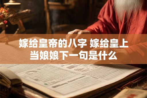 嫁给皇帝的八字 嫁给皇上当娘娘下一句是什么