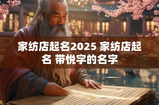 家纺店起名2025 家纺店起名 带悦字的名字