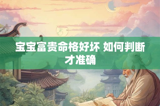 宝宝富贵命格好坏 如何判断才准确