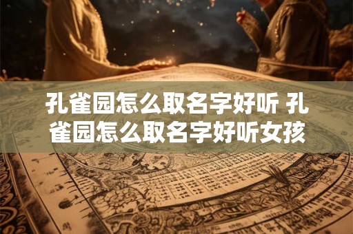 孔雀园怎么取名字好听 孔雀园怎么取名字好听女孩