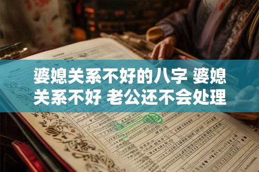 婆媳关系不好的八字 婆媳关系不好 老公还不会处理 怎么办