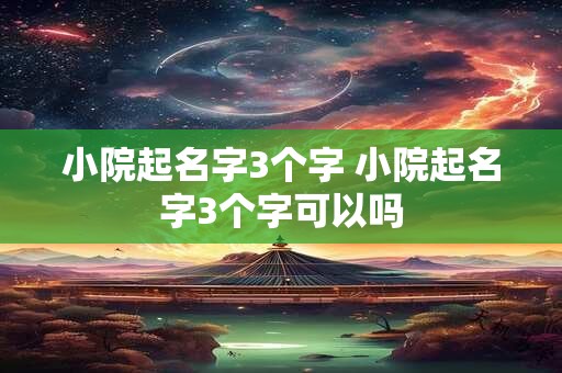 小院起名字3个字 小院起名字3个字可以吗