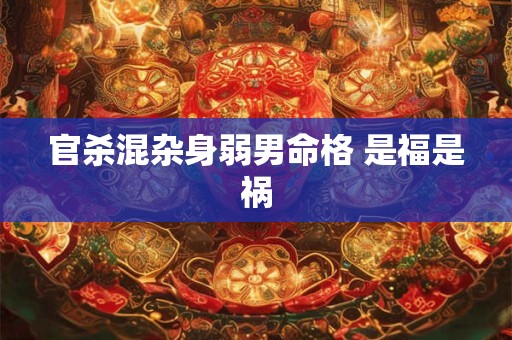 官杀混杂身弱男命格 是福是祸