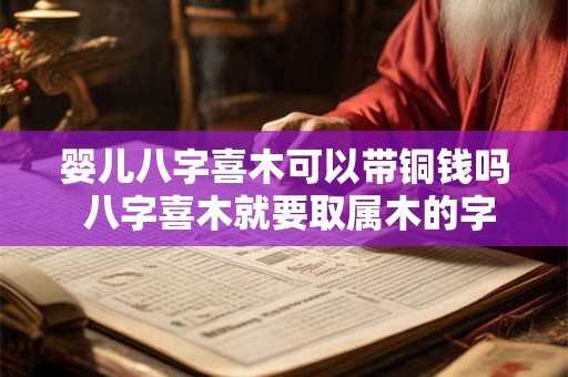 婴儿八字喜木可以带铜钱吗 八字喜木就要取属木的字吗