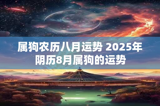 属狗农历八月运势 2026年阴历8月属狗的运势