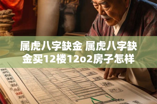 属虎八字缺金 属虎八字缺金买12楼12o2房孑怎样