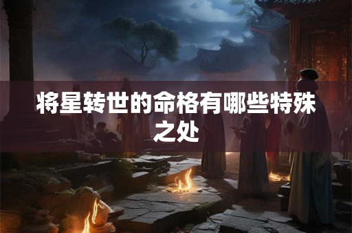将星转世的命格有哪些特殊之处