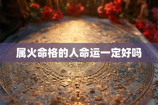 属火命格的人命运一定好吗