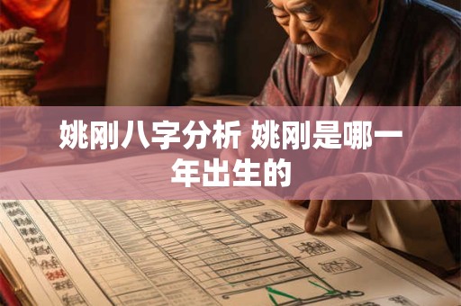 姚刚八字分析 姚刚是哪一年出生的