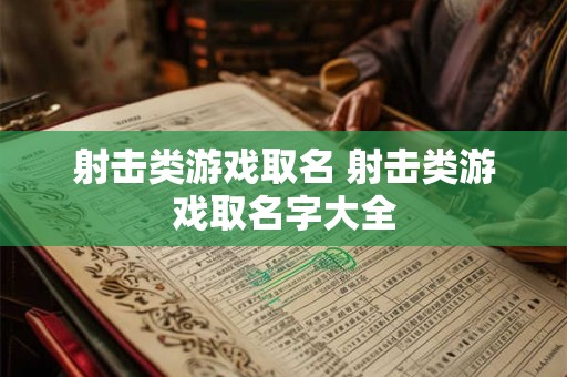 射击类游戏取名 射击类游戏取名字大全